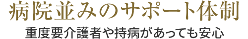 病院並みのサポート体制